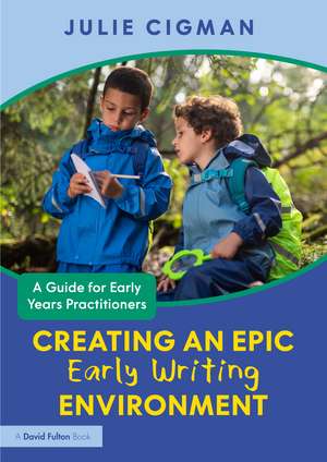Creating an EPIC Early Writing Environment: A Guide for Early Years Practitioners de Julie Cigman