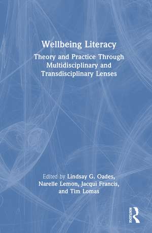 Wellbeing Literacy: Theory and Practice Through Multidisciplinary and Transdisciplinary Lenses de Lindsay G. Oades
