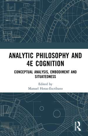 Analytic Philosophy and 4E Cognition: Conceptual Analysis, Embodiment, and Situatedness de Manuel Heras-Escribano