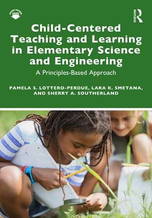 Child-Centered Teaching and Learning in Elementary Science and Engineering: A Principles-Based Approach de Pamela S. Lottero-Perdue