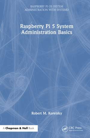 Raspberry Pi 5 System Administration Basics de Robert M. Koretsky