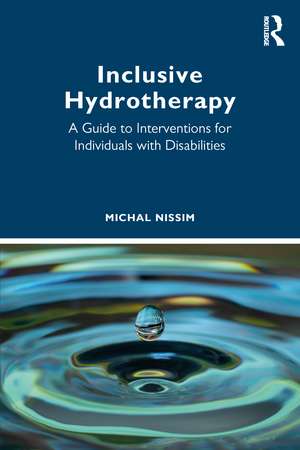 Inclusive Hydrotherapy: A Guide to Interventions for Individuals with Disabilities de Michal Nissim
