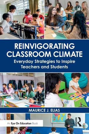Reinvigorating Classroom Climate: Everyday Strategies to Inspire Teachers and Students de Maurice J. Elias