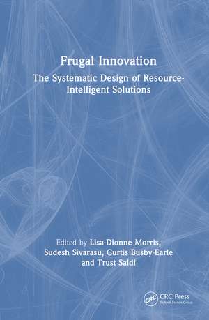 Frugal Innovation: The Systematic Design of Resource-Intelligent Solutions de Lisa-Dionne Morris