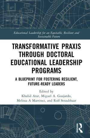 Transformative Praxis through Doctoral Educational Leadership Programs: A Blueprint for Fostering Resilient, Future-ready Leaders de Khalid Arar