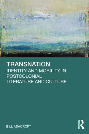 Transnation: Identity and Mobility in Postcolonial Literature and Culture de Bill Ashcroft