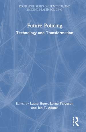 Future Policing: Technology and Transformation de Laura Huey