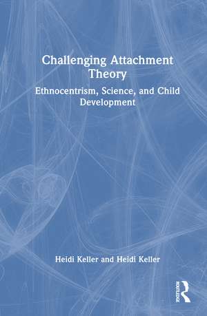 Challenging Attachment Theory: Ethnocentrism, Science, and Child Development de Heidi Keller