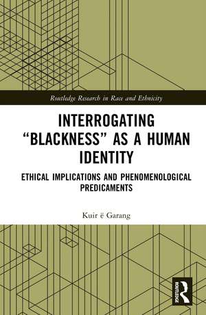 Interrogating “Blackness” As a Human Identity: Ethical Implications and Phenomenological Predicaments de Kuir ë Garang
