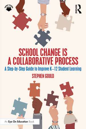 School Change is a Collaborative Process: A Step-by-Step Guide to Improve K-12 Student Learning de Stephen Gould