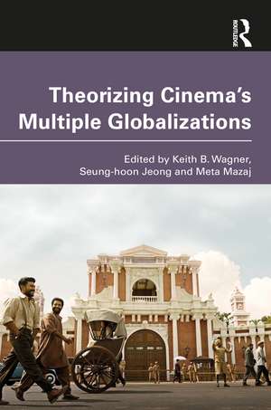 Theorizing Cinema’s Multiple Globalizations de Keith B. Wagner