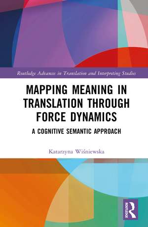 Mapping Meaning in Translation through Force Dynamics: A Cognitive Semantic Approach de Katarzyna Wiśniewska