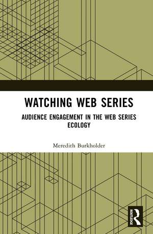 Watching Web Series: Audience Engagement in the Web Series Ecology de Meredith Burkholder