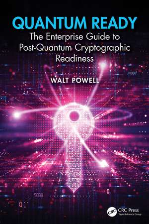 Quantum Ready: The Enterprise Guide to Post-Quantum Cryptographic Readiness de Walt Powell