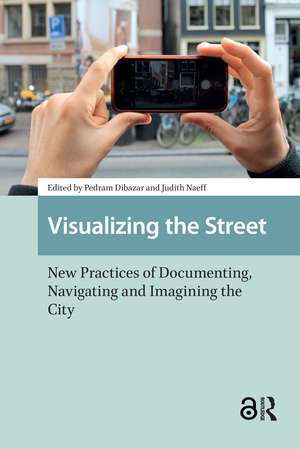 Visualizing the Street: New Practices of Documenting, Navigating and Imagining the City de Pedram Dibazar