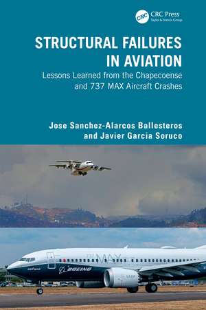 Structural Failures in Aviation: Lessons Learned from the Chapecoense and 737 MAX Aircraft Crashes de Jose Sanchez-Alarcos Ballesteros