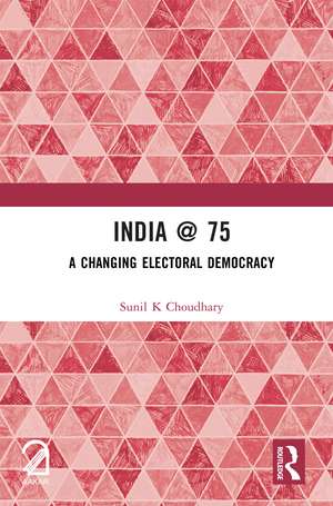 India @ 75: A Changing Electoral Democracy de Sunil K Choudhary