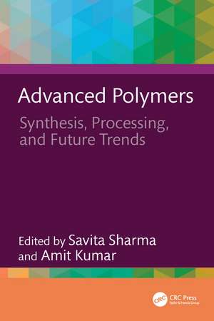 Advanced Polymers: Synthesis, Processing, and Future Trends de Savita Sharma