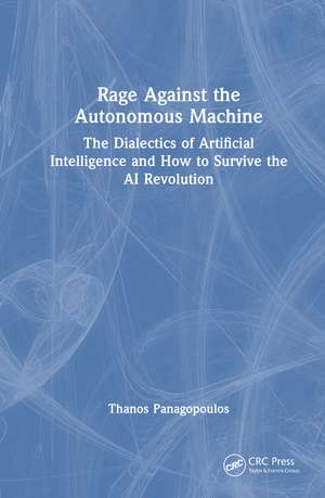 Rage Against the Autonomous Machine: The Dialectics of Artificial Intelligence and How to Survive the AI Revolution de Thanos Panagopoulos