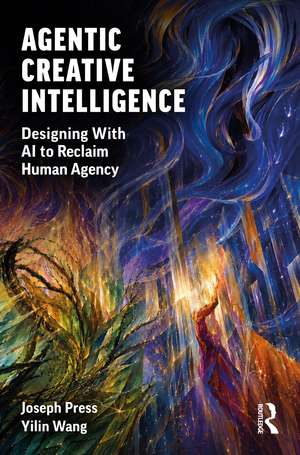 Agentic Creative Intelligence: Designing With AI to Reclaim Human Agency de Joseph Press