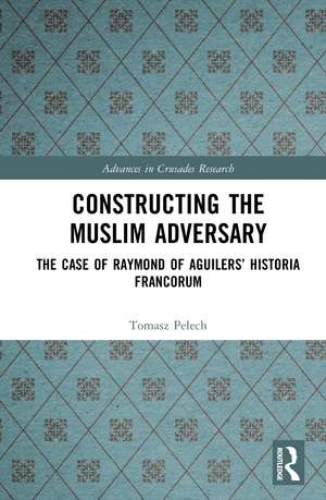 Constructing the Muslim Adversary: The Case of Raymond of Aguilers’ Historia Francorum de Tomasz Pełech
