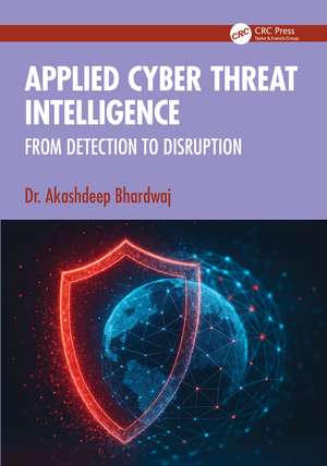 Applied Cyber Threat Intelligence: From Detection to Disruption de Akashdeep Bhardwaj