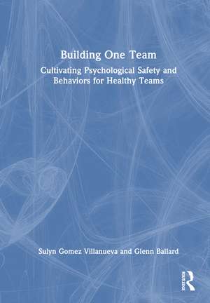 Building One Team: Cultivating Psychological Safety and Behaviors for Healthy Teams de Sulyn Gomez Villanueva
