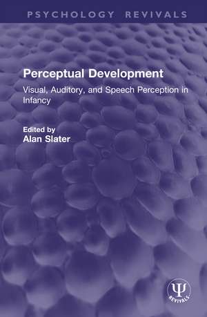 Perceptual Development: Visual, Auditory, and Speech Perception in Infancy de Alan Slater