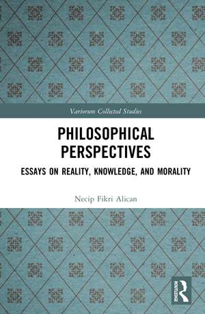 Philosophical Perspectives: Essays on Reality, Knowledge, and Morality de Necip Fikri Alican