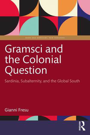 Gramsci and the Colonial Question: Sardinia, Subalternity, and the Global South de Gianni Fresu