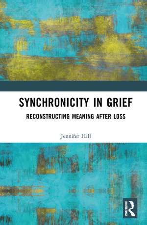 Synchronicity in Grief: Reconstructing Meaning After Loss de Jennifer Hill