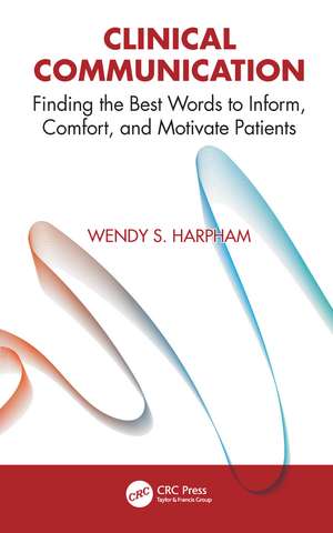 Clinical Communication: Finding the Best Words to Inform, Comfort, and Motivate Patients de Wendy S. Harpham