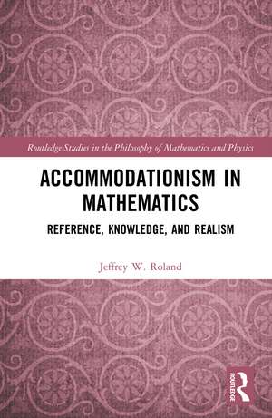 Accommodationism in Mathematics: Reference, Knowledge, and Realism de Jeffrey W. Roland