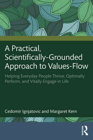 A Practical, Scientifically-Grounded Approach to Values-Flow: Helping Everyday People Thrive, Optimally Perform, and Vitally Engage in Life de Cedomir Ignjatovic