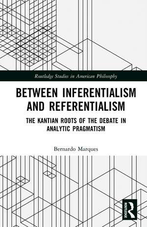 Between Inferentialism and Referentialism: The Kantian Roots of the Debate in Analytic Pragmatism de Bernardo Marques