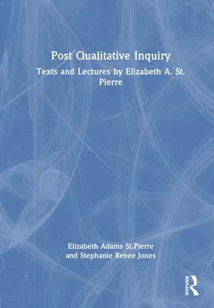 Post Qualitative Inquiry: Texts and Lectures by Elizabeth A. St.Pierre de Elizabeth A St.Pierre
