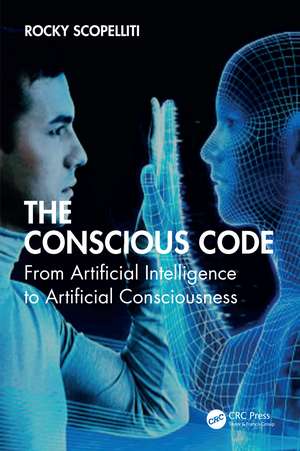 The Conscious Code: From Artificial Intelligence to Artificial Consciousness de Rocky Scopelliti