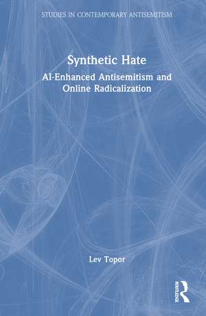 Synthetic Hate: AI-Enhanced Antisemitism and Online Radicalization de Lev Topor