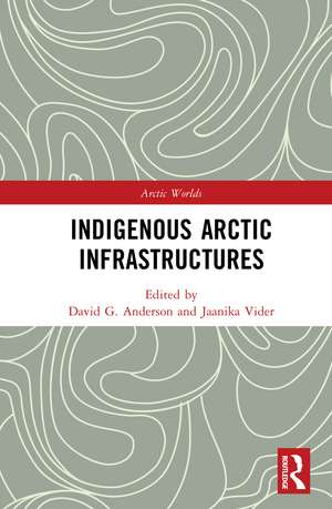 Indigenous Arctic Infrastructures de David G. Anderson