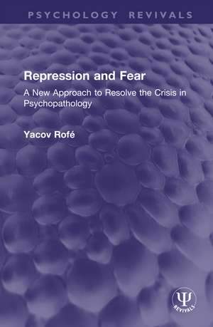 Repression and Fear: A New Approach to Resolve the Crisis in Psychopathology de Yacov Rofé