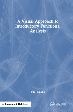 A Visual Approach to Introductory Functional Analysis de Paul Dayao