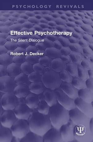 Effective Psychotherapy: The Silent Dialogue de Robert J. Decker