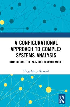 A Configurational Approach to Complex Systems Analysis: Introducing The Kauzon Quadrant Model de Helga Marija Kauzonė