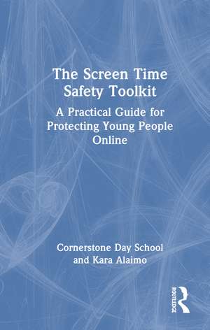 The Screen Time Safety Toolkit: A Practical Guide for Protecting Young People Online de Kara Alaimo