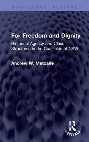 For Freedom and Dignity: Historical Agency and Class Structures in the Coalfields of NSW de Andrew W. Metcalfe