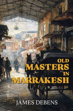 Old Masters in Marrakesh de James Debens