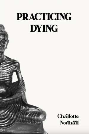 Practicing Dying de Charlotte Northall