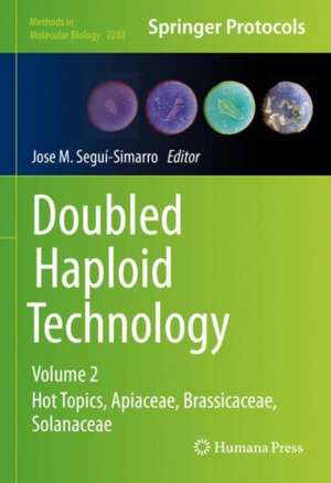 Doubled Haploid Technology: Volume 2: Hot Topics, Apiaceae, Brassicaceae, Solanaceae de Jose M. Segui-Simarro