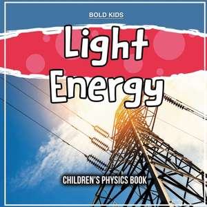 Light Energy: Children's Physics Book de Bold Kids