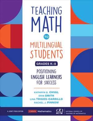 Teaching Math to Multilingual Students, Grades K-8: Positioning English Learners for Success de Kathryn Chval